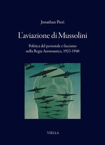 L'aviazione di Mussolini. Politica del personale e fascismo nella Regia Aeronautica, 1923-1940 - Jonathan Pieri - Libro Viella 2026, I libri di Viella | Libraccio.it