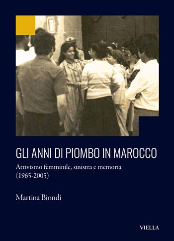 Gli anni di piombo in Marocco. Attivismo femminile, sinistra e memoria (1965-2005) - Martina Biondi - Libro Viella 2026, Ex Africa | Libraccio.it