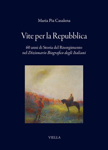 Vite per la Repubblica. 60 anni di storia del Risorgimento nel «Dizionario Biografico degli Italiani» - Maria Pia Casalena - Libro Viella 2026, I libri di Viella | Libraccio.it