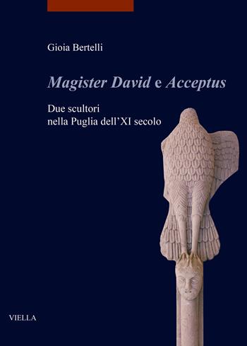 «Magister David e Acceptus». Due scultori nella Puglia dell'XI secolo - Gioia Bertelli - Libro Viella 2026, I libri di Viella. Arte | Libraccio.it