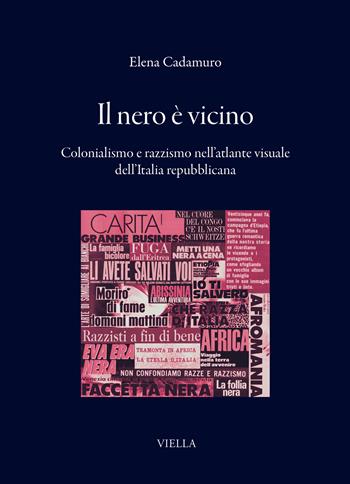 Il nero è vicino. Colonialismo e razzismo nell'atlante visuale dell’Italia repubblicana - Elena Cadamuro - Libro Viella 2026, I libri di Viella | Libraccio.it