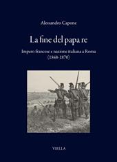 La fine del papa re. Impero francese e nazione italiana a Roma (1848-1870)