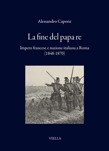 La fine del papa re. Impero francese e nazione italiana a Roma (1848-1870) - Alessandro Capone - Libro Viella 2026, I libri di Viella | Libraccio.it