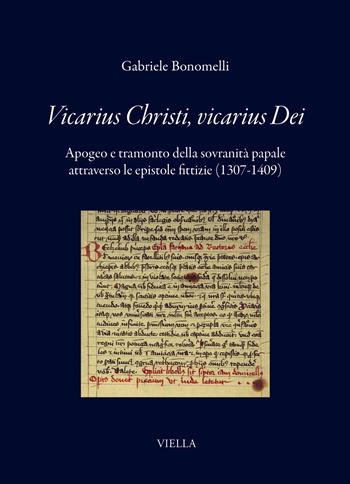 Vicarius Christi, vicarius Dei. Apogeo e tramonto della sovranità papale attraverso le epistole fittizie (1307-1409) - Gabriele Bonomelli - Libro Viella 2026, I libri di Viella | Libraccio.it