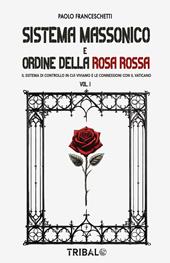 Sistema massonico e ordine della Rosa Rossa. Vol. 1: Il sistema di controllo in cui viviamo e le connessioni con il Vaticano