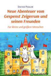 Neue Abenteuer vom Gespenst Zeigerrum und seinen Freunden. Für kleine und größere Menschen
