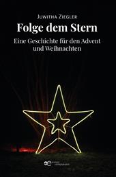 Folge dem Stern. Eine Geschichte für den Advent und Weihnachten