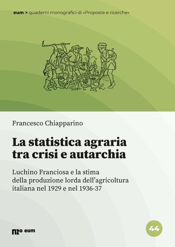 La statistica agraria tra crisi e autarchia. Luchino Franciosa e la stima della produzione lorda dell'agricoltura italiana nel 1929 e nel 1936-37 - Francesco Chiapparino - Libro Eum - Centro Edizioni Università di Macerata 2026, Quaderni di «Proposte e ricerche» | Libraccio.it