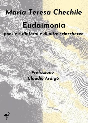 Eudaimonìa. Poesie e dintorni e di altre sciocchezze - Maria Teresa Chechile - Libro G.C.L. edizioni 2026 | Libraccio.it