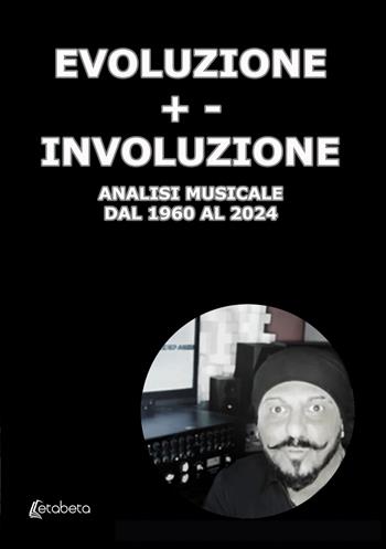 Evoluzione +- Involuzione. Analisi musicale dal 1960 al 2024 - Alfredo Baroero - Libro EBS Print 2025 | Libraccio.it