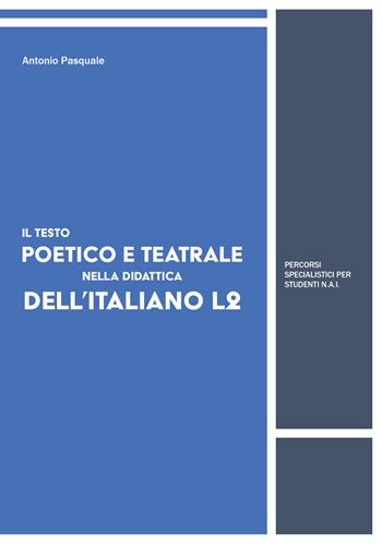 Il testo poetico e teatrale nella didattica dell'italiano L2. Percorsi specialistici per studenti N.A.I - Antonio Pasquale - Libro EBS Print 2025 | Libraccio.it