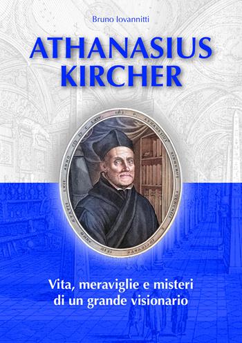 Athanasius Kircher. Vita, meraviglie e misteri di un grande visionario - Bruno Iovannitti - Libro EBS Print 2025 | Libraccio.it