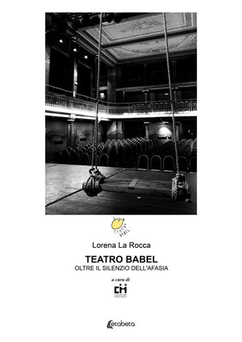 Teatro Babel. Oltre il silenzio dell'afasia - Lorena La Rocca - Libro EBS Print 2025 | Libraccio.it