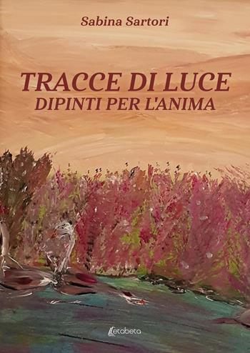 Tracce di luce. Dipinti per l'anima - Sabina Sartori - Libro EBS Print 2025 | Libraccio.it