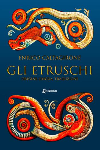Gli etruschi. Origini, lingua, traduzioni - Enrico Caltagirone - Libro EBS Print 2025 | Libraccio.it