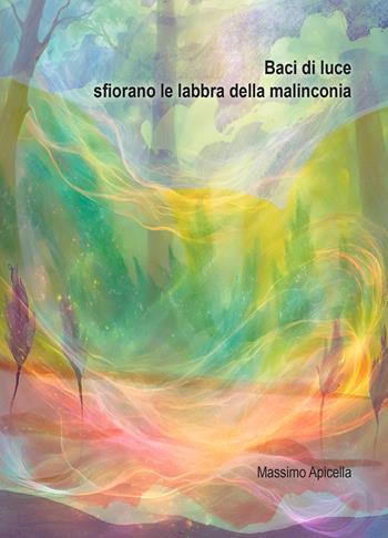 Baci di luce sfiorano le labbra della malinconia - Massimo Apicella - Libro EBS Print 2025 | Libraccio.it