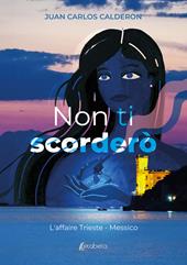 Non ti scorderò. L'affaire Trieste - Messico