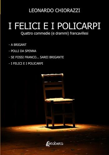 I felici e i policarpi. Quattro commedie (e drammi) francavillesi - Leonardo Chiorazzi - Libro EBS Print 2025 | Libraccio.it