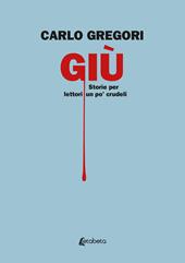 Giù. Storie per lettori un po' crudeli