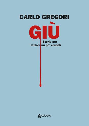 Giù. Storie per lettori un po' crudeli - Carlo Gregori - Libro EBS Print 2025 | Libraccio.it