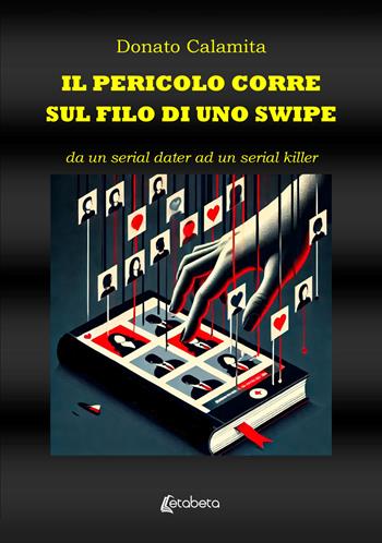 Il pericolo corre sul filo di uno swipe. Da un serial dater ad un serial killer - Donato Calamita - Libro EBS Print 2025 | Libraccio.it
