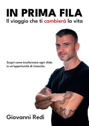 In prima fila. Il viaggio che ti cambierà la vita. Scopri come trasformare ogni sfida in un’opportunità di rinascita - Giovanni Redi - Libro EBS Print 2025 | Libraccio.it