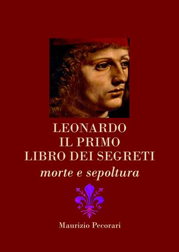 Leonardo. Il primo libro dei segreti. Morte e sepoltura - Maurizio Pecorari - Libro EBS Print 2025 | Libraccio.it