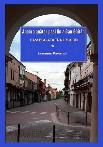 Ancòra quàtar pasi fin a San Ghitàn. Passeggiata tra i ricordi - Ermanno Pavanati - Libro EBS Print 2025 | Libraccio.it