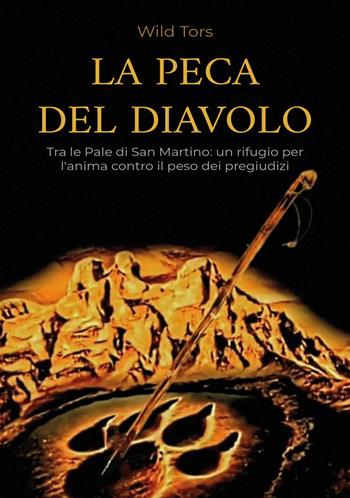 La Peca del diavolo. Tra le Pale di San Martino: un rifugio per l'anima contro il peso dei pregiudizi - Wild Tors - Libro EBS Print 2025 | Libraccio.it