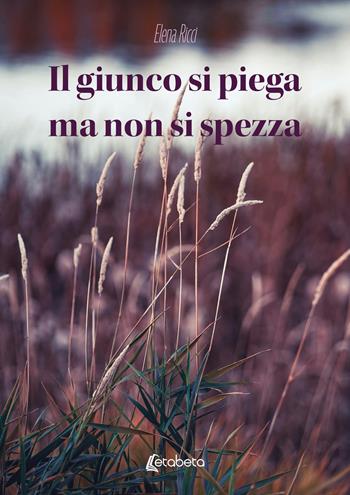 Il giunco si piega ma non si spezza - Elena Ricci - Libro EBS Print 2025 | Libraccio.it