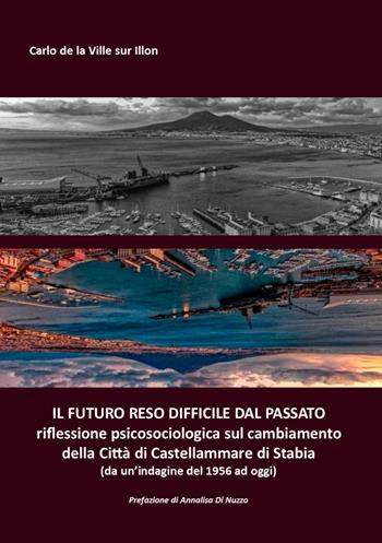 Il futuro reso difficile dal passato. riflessione psicosociologica sul cambiamento della Città di Castellammare di Stabia (da un'indagine del 1956 ad oggi) - Carlo De La Ville sur Illon - Libro EBS Print 2025 | Libraccio.it