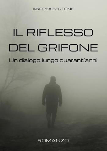 Il riflesso del grifone. Un dialogo lungo quarant’anni - Andrea Bertone - Libro EBS Print 2025 | Libraccio.it