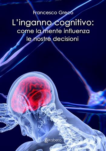 L'inganno cognitivo: come la mente influenza le nostre decisioni - Francesco Greco - Libro EBS Print 2025 | Libraccio.it