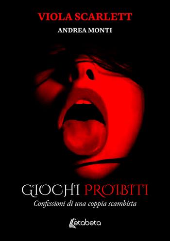 Giochi proibiti. Confessioni di una coppia scambista - Viola Scarlett, Andrea Monti - Libro EBS Print 2025 | Libraccio.it