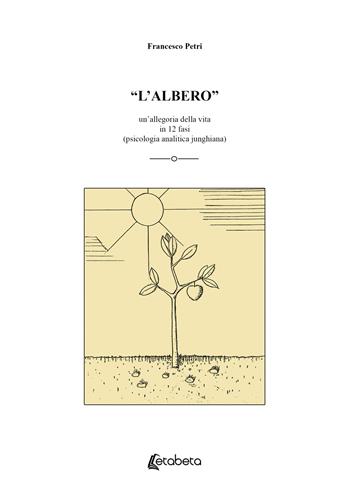 «L'albero». Un'allegoria della vita in 12 fasi (psicologia analitica junghiana) - Francesco Petri - Libro EBS Print 2025 | Libraccio.it