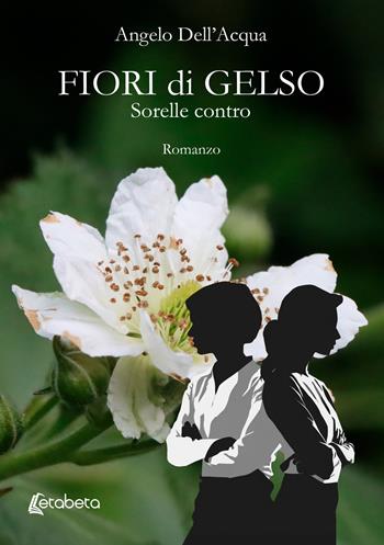 Fiori di gelso. Sorelle contro - Angelo Dell'Acqua - Libro EBS Print 2025 | Libraccio.it