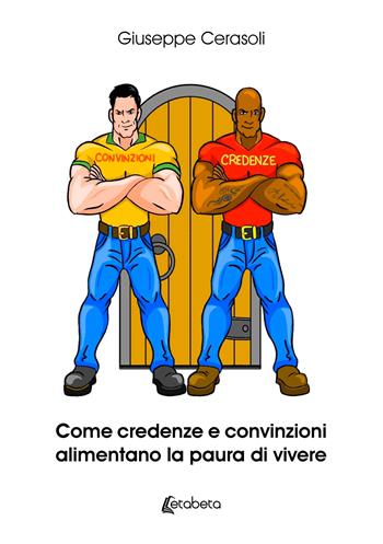 Come credenze e convinzioni alimentano la paura di vivere - Giuseppe Cerasoli - Libro EBS Print 2025 | Libraccio.it