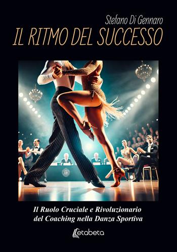 Il ritmo del successo. Il ruolo cruciale e rivoluzionario del coaching nella danza sportiva - Stefano Di Gennaro - Libro EBS Print 2025 | Libraccio.it