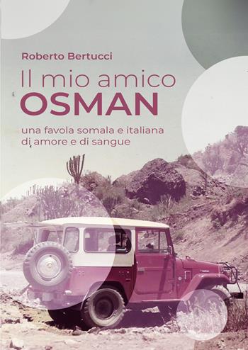 Il mio amico Osman. Una favola somala e italiana di amore e di sangue - Roberto Bertucci - Libro EBS Print 2025 | Libraccio.it