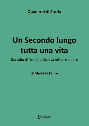 Un secondo lungo tutta una vita. Raccolta di ricordi della leva militare e oltre - Felice Martella - Libro EBS Print 2025 | Libraccio.it