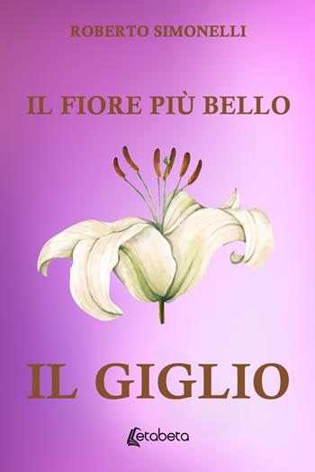 Il fiore più bello: il giglio - Roberto Simonelli - Libro EBS Print 2025 | Libraccio.it