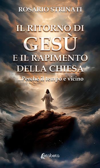 Il ritorno di Gesù e il rapimento della chiesa....Perché il tempo e vicino - Rosario Strinati - Libro EBS Print 2025 | Libraccio.it