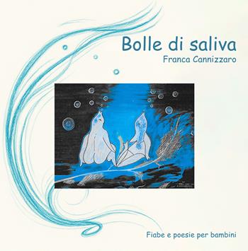 Bolle di saliva. Fiabe e poesie per bambini. Ediz. illustrata - Franca Cannizzaro - Libro EBS Print 2025 | Libraccio.it