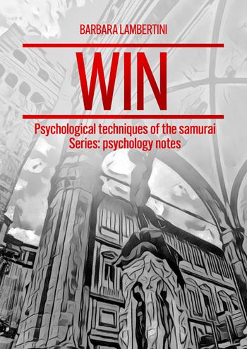 Win. Psychological techniques of the samurai Series: psychology notes - Barbara Lambertini - Libro EBS Print 2025 | Libraccio.it
