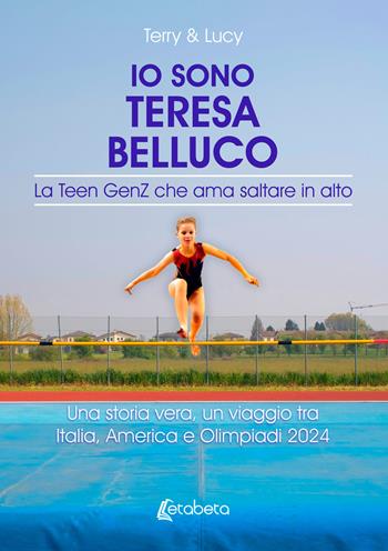 Io sono Teresa Belluco. La Teen GenZ che ama saltare in alto. Una storia vera, un viaggio tra Italia, America e Olimpiadi 2024 - Terry & Lucy - Libro EBS Print 2025 | Libraccio.it