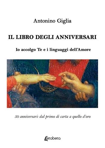 Il libro degli anniversari. Io accolgo te e i linguaggi dell'amore. 50 anniversari: dal primo di carta a quello d'oro - Antonino Giglia - Libro EBS Print 2025 | Libraccio.it