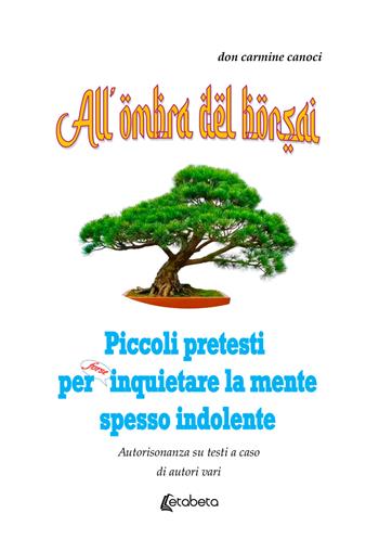 All'ombra del bonsai. Piccoli pretesti per forse inquietare la mente spesso indolente - Carmine Canoci - Libro EBS Print 2025 | Libraccio.it