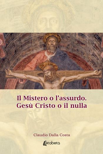 Il Mistero o l'assurdo. Gesù Cristo o il nulla - Claudio Dalla Costa - Libro EBS Print 2025 | Libraccio.it