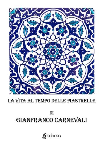 La vita al tempo delle piastrelle - Gianfranco Carnevali - Libro EBS Print 2025 | Libraccio.it