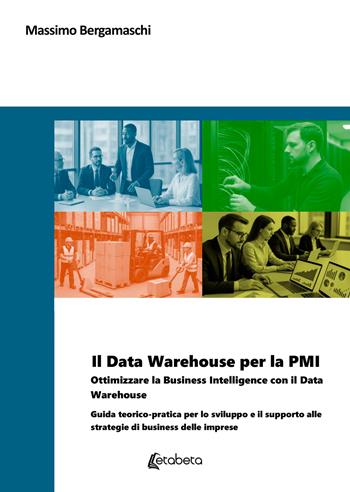 Il Data Warehouse per la PMI. Ottimizzare la business intelligence con il Data Warehouse. Guida teorico-pratica per lo sviluppo e il supporto alle strategie di business delle imprese - Massimo Bergamaschi - Libro EBS Print 2025 | Libraccio.it